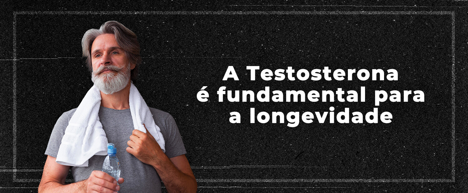 A Testosterona é Fundamental Para a Longevidade