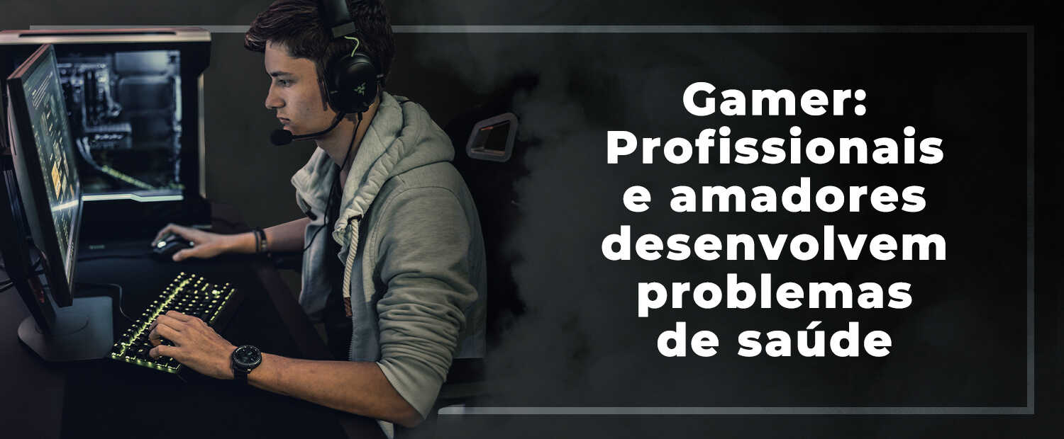 Gamer: profissionais e amadores desenvolvem problemas de saúde