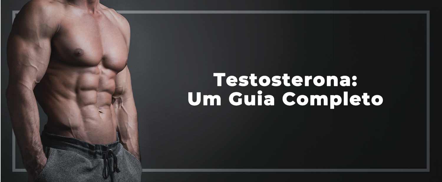 Testosterona: um guia completo