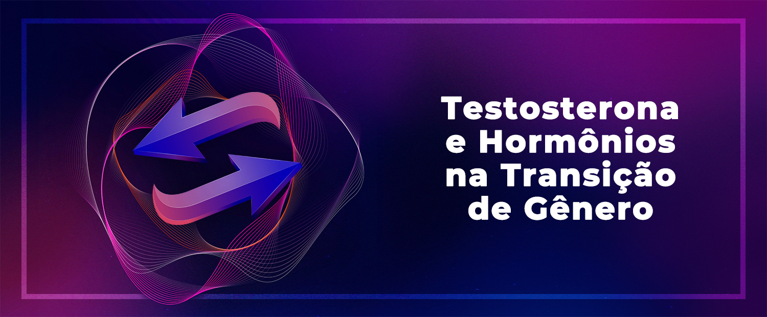 Testosterona e Hormônios na Transição de Gênero